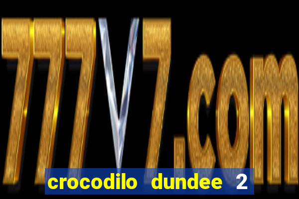 crocodilo dundee 2 filme completo dublado